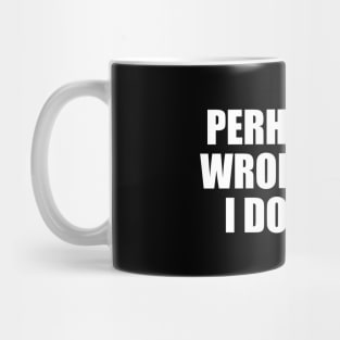 Perhaps, I’m wrong. But, I doubt it Mug